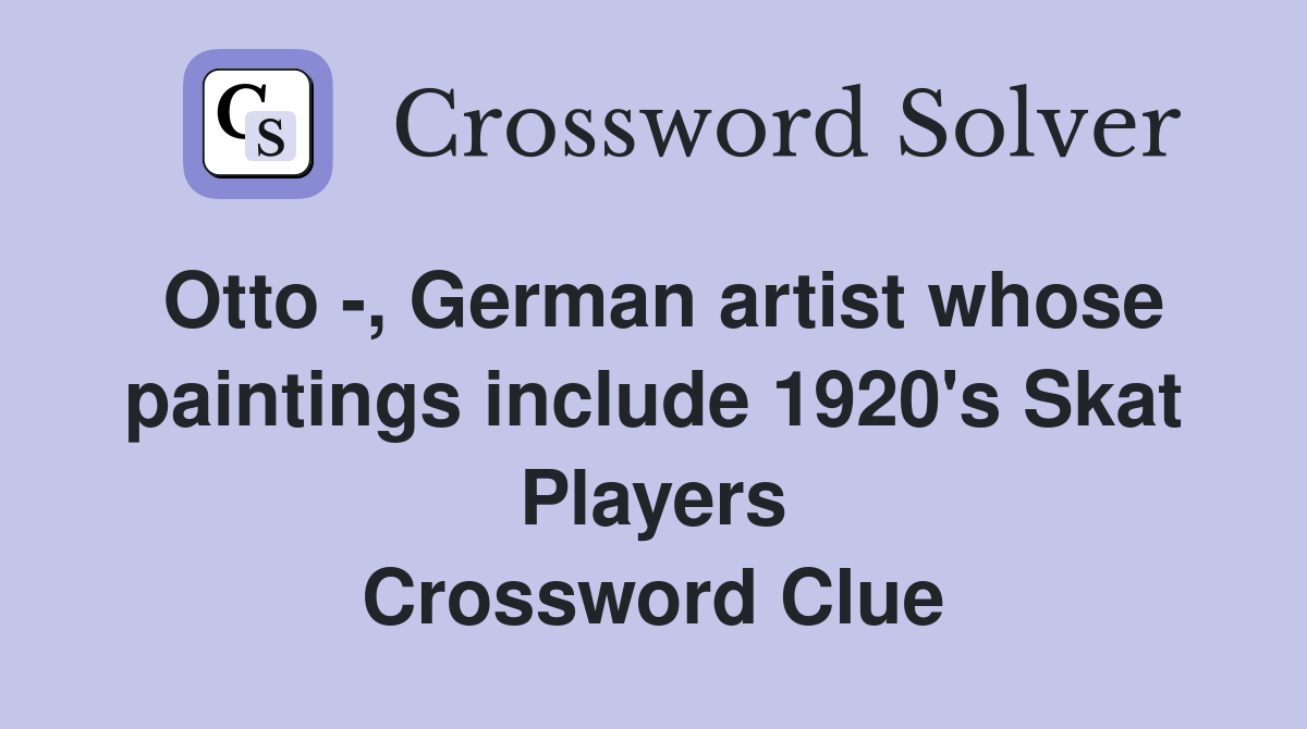 Otto -, German artist whose paintings include 1920's Skat Players Crossword Clue
