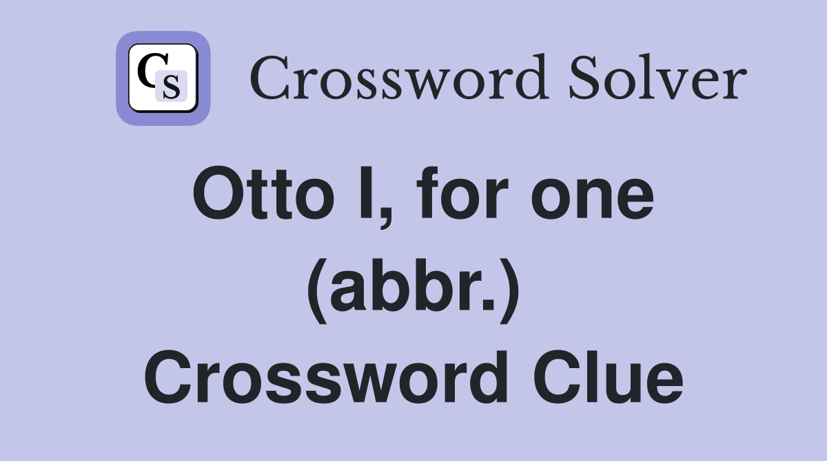 Otto I, for one (abbr.) Crossword Clue