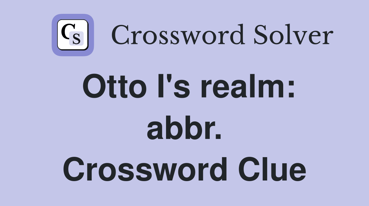 Otto I's realm: abbr. Crossword Clue