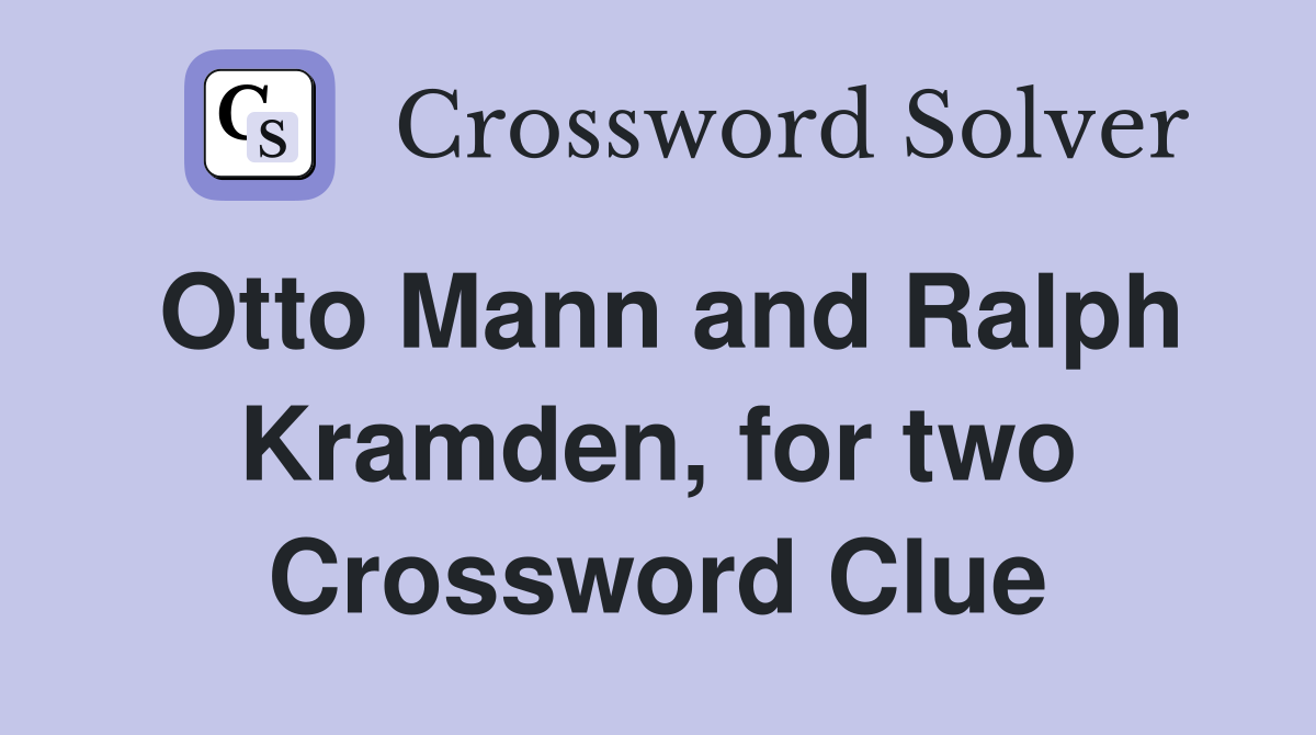 Otto Mann and Ralph Kramden, for two Crossword Clue