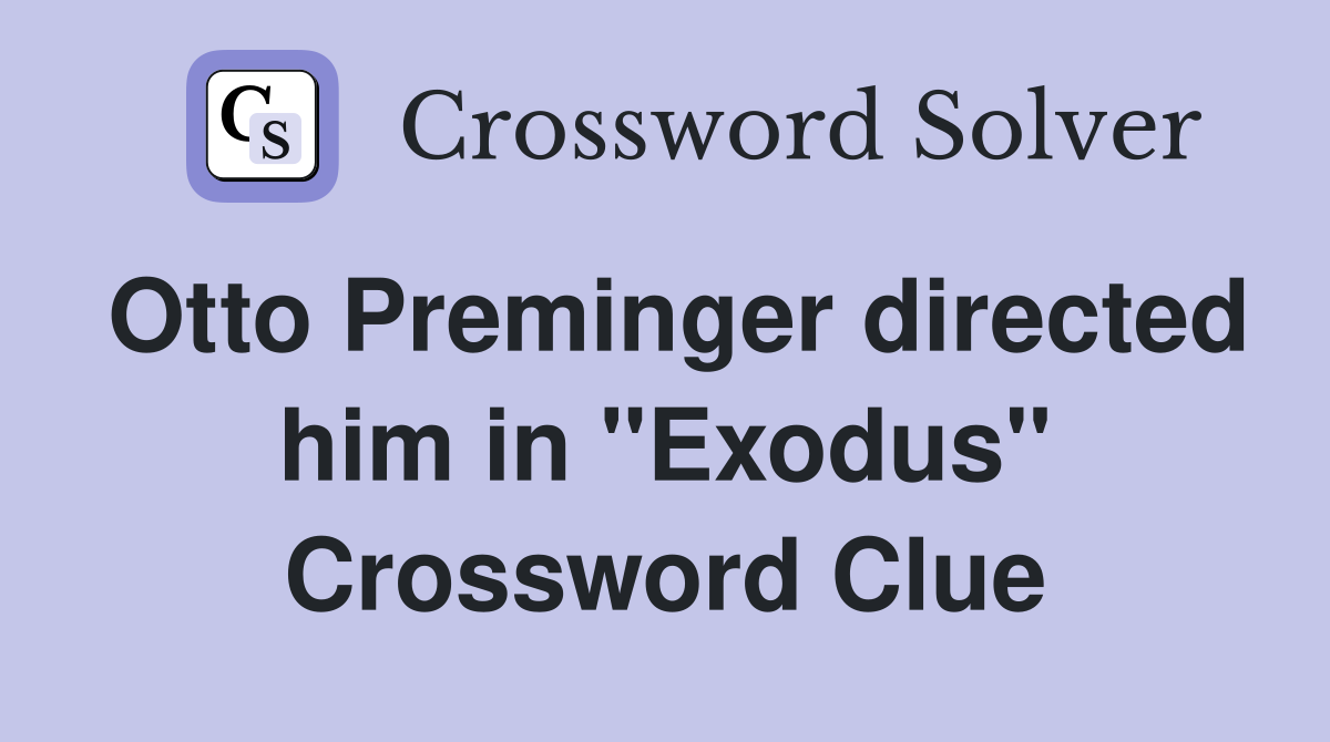Otto Preminger directed him in "Exodus" Crossword Clue