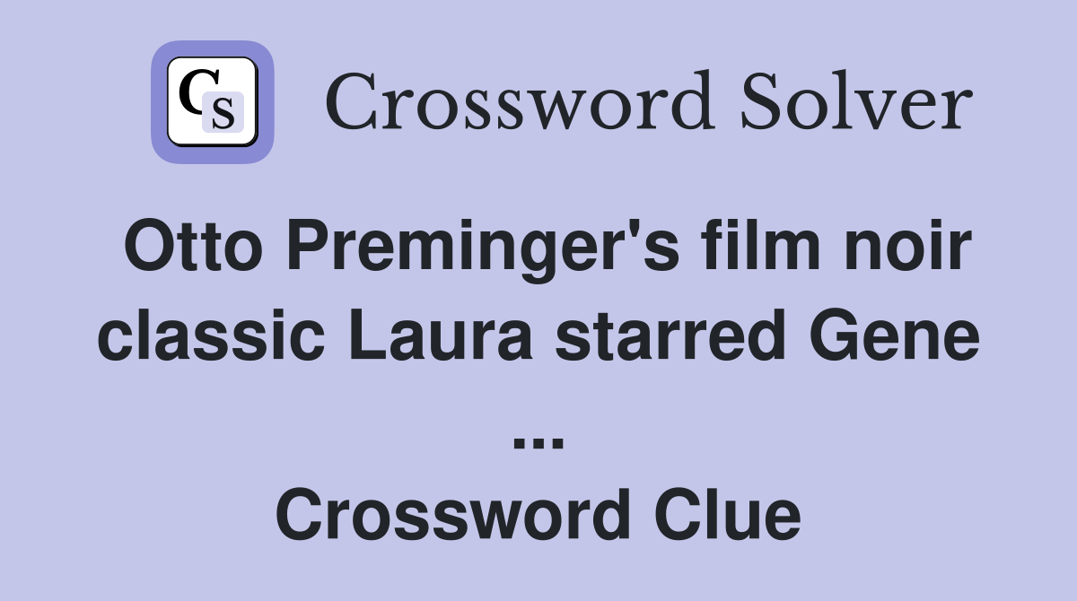 Otto Preminger's film noir classic Laura starred Gene ... Crossword Clue