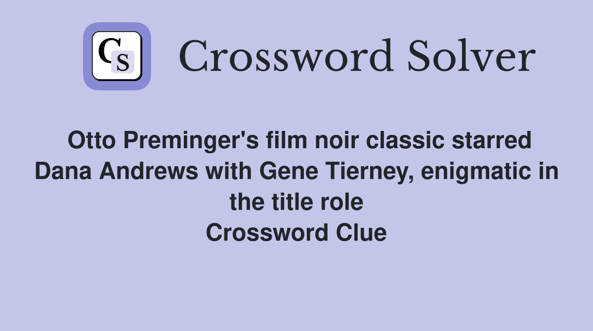Otto Preminger's film noir classic starred Dana Andrews with Gene Tierney, enigmatic in the title role Crossword Clue