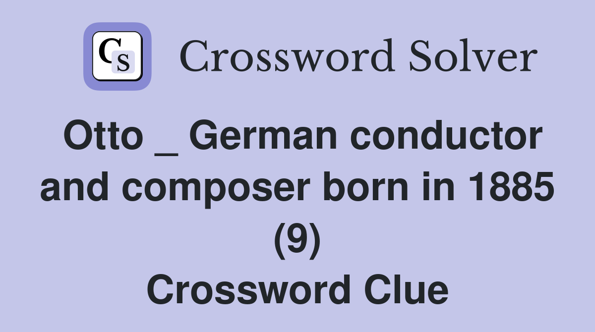 Otto _ German conductor and composer born in 1885 (9) Crossword Clue