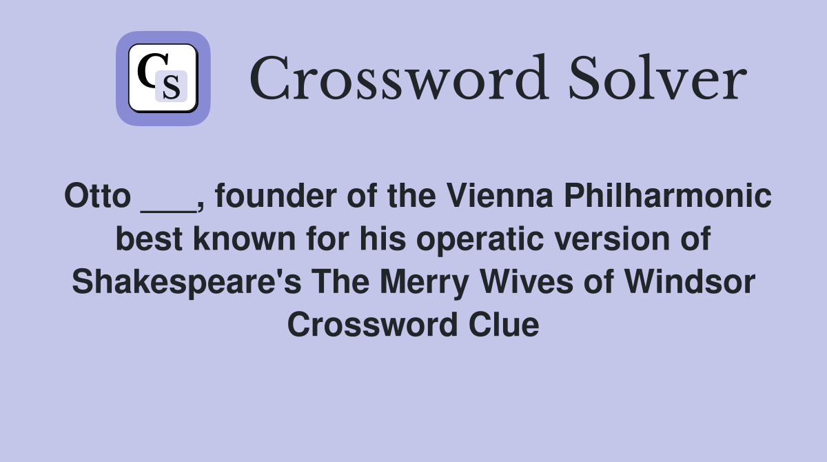 Otto ___, founder of the Vienna Philharmonic best known for his operatic version of Shakespeare's The Merry Wives of Windsor Crossword Clue