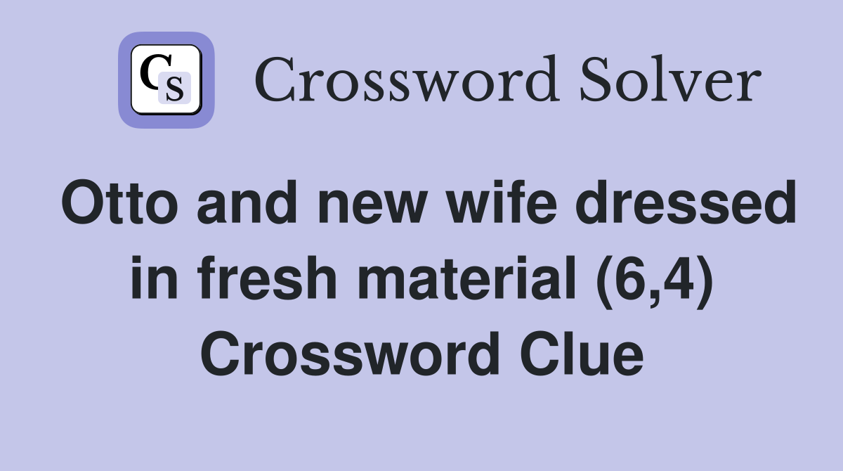 Otto and new wife dressed in fresh material (6,4) Crossword Clue