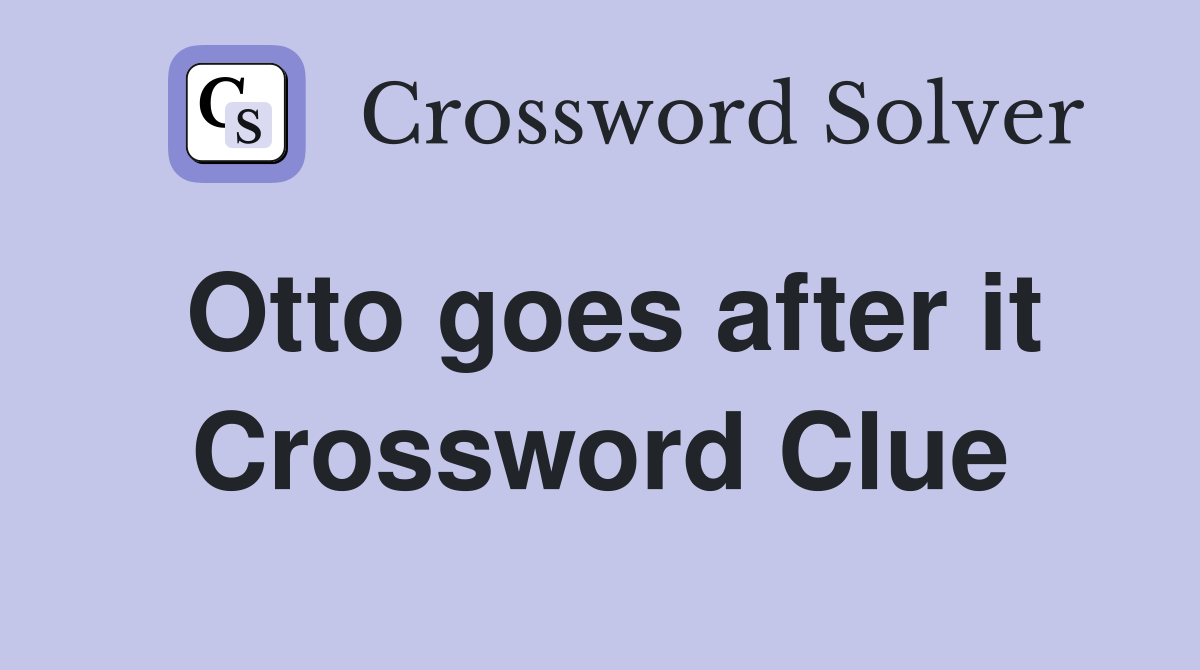 Otto goes after it Crossword Clue