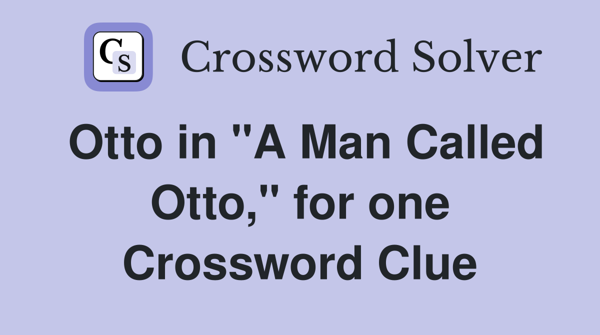 Otto in "A Man Called Otto," for one Crossword Clue