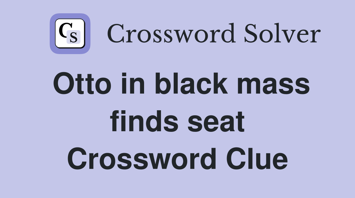 Otto in black mass finds seat Crossword Clue