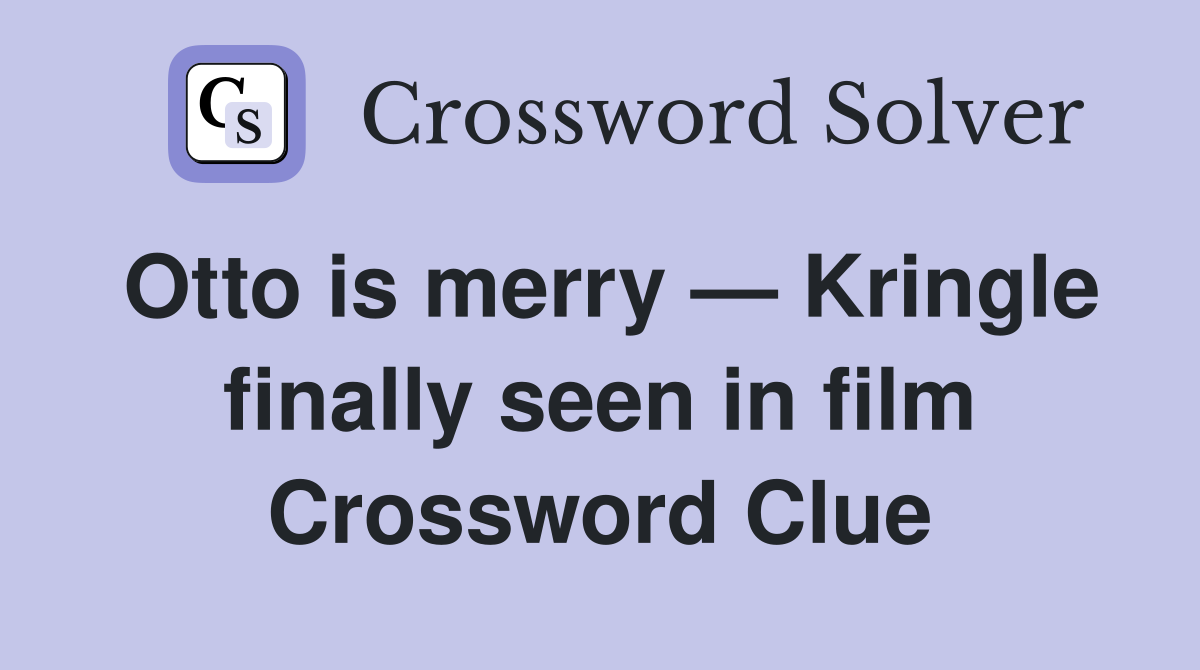 Otto is merry — Kringle finally seen in film Crossword Clue