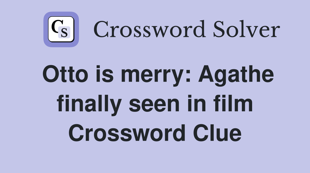 Otto is merry: Agathe finally seen in film Crossword Clue