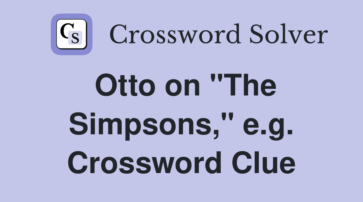 Otto on "The Simpsons," e.g. Crossword Clue