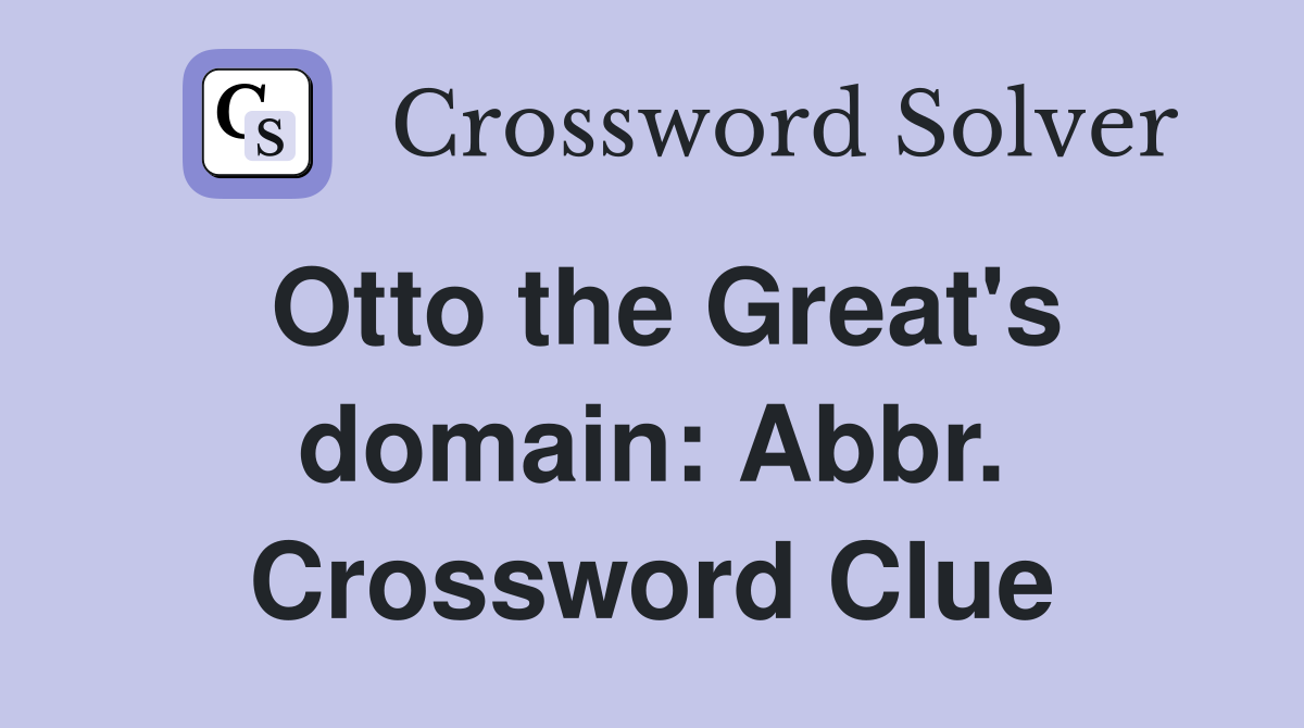 Otto the Great's domain: Abbr. Crossword Clue