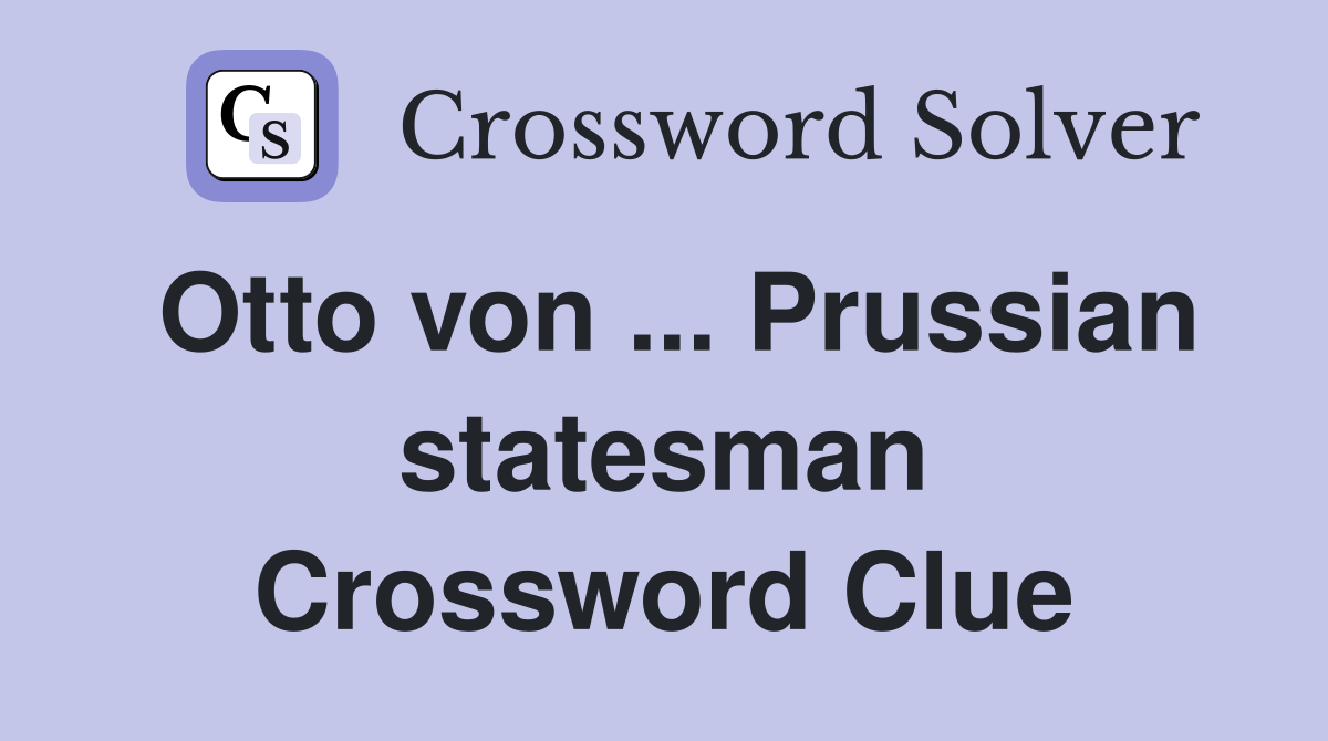 Otto von ... Prussian statesman Crossword Clue