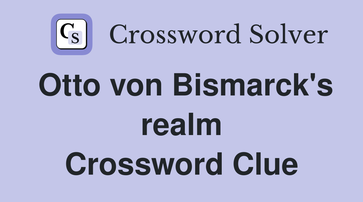 Otto von Bismarck's realm Crossword Clue
