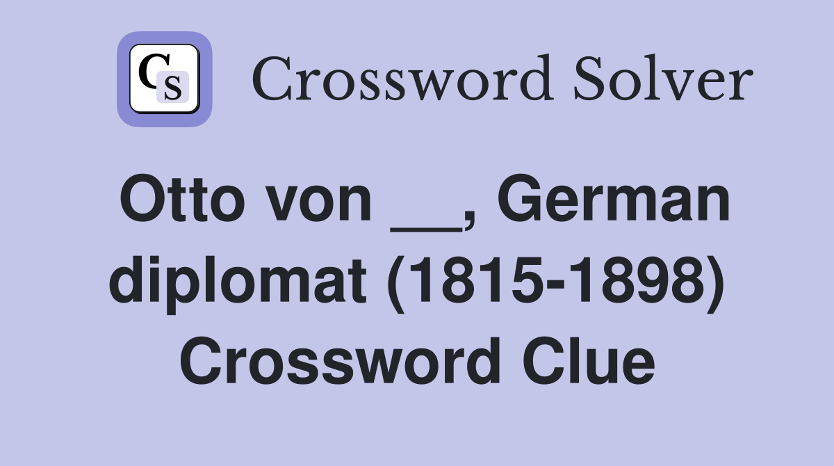 Otto von __, German diplomat (1815-1898) Crossword Clue