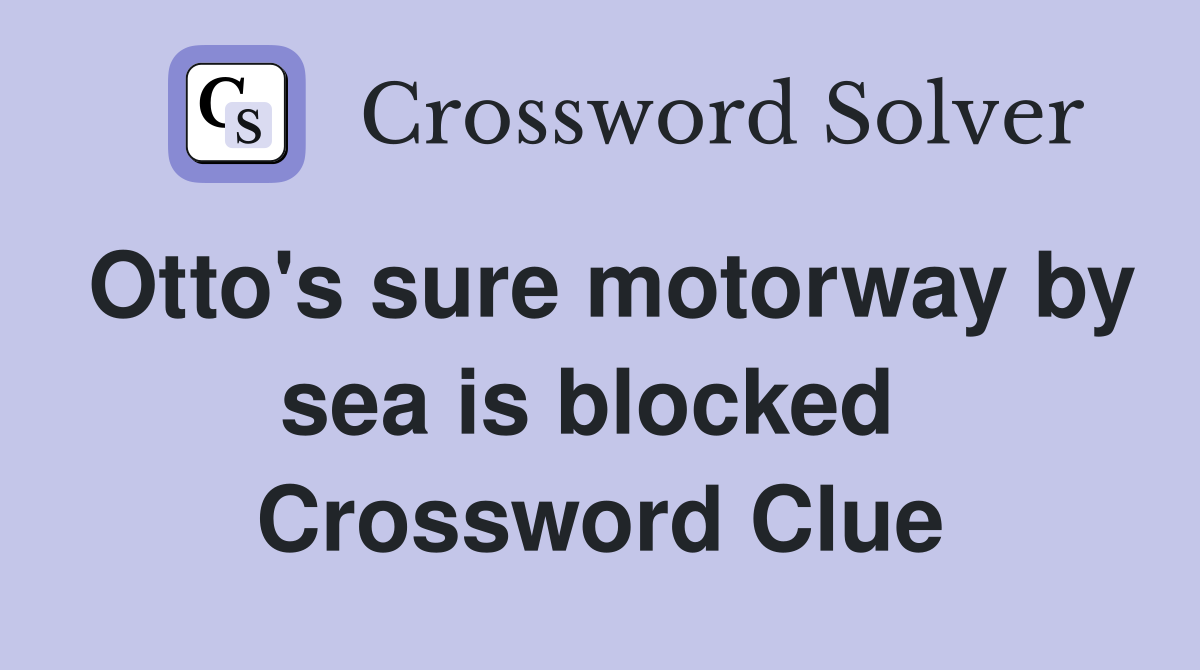 Otto's sure motorway by sea is blocked  Crossword Clue