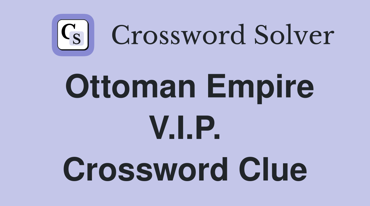 Ottoman Empire V.I.P. Crossword Clue