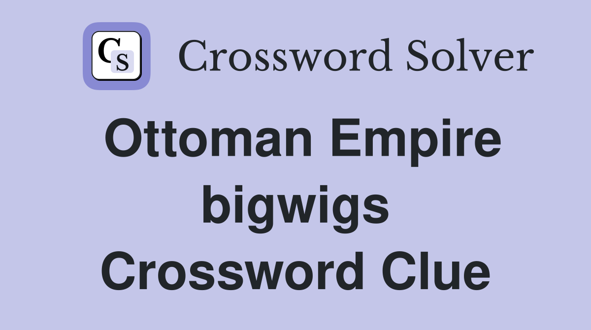 Ottoman Empire bigwigs Crossword Clue