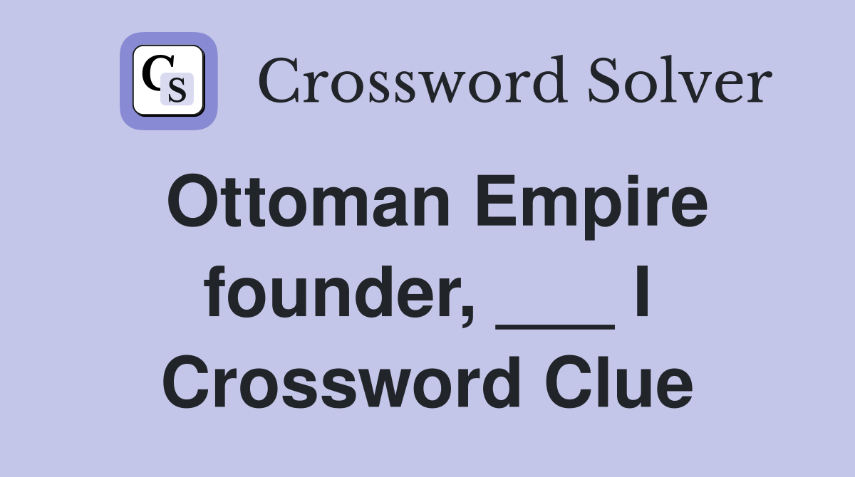 Ottoman Empire founder, ___ I Crossword Clue