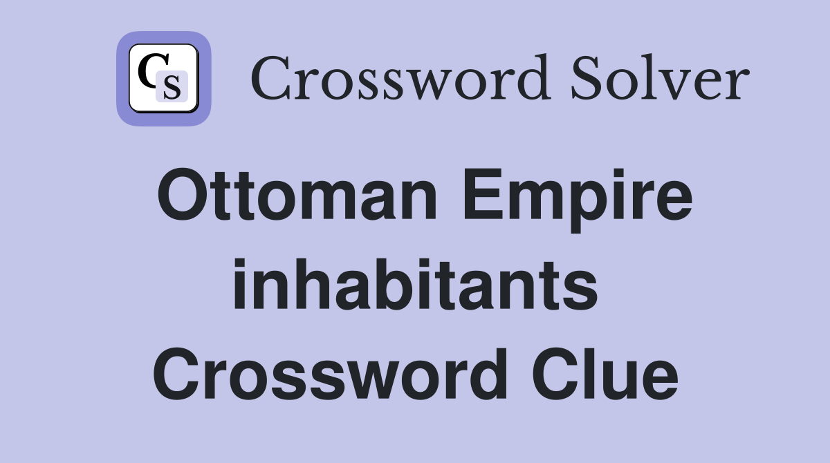 Ottoman Empire inhabitants Crossword Clue