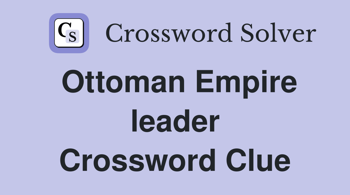Ottoman Empire leader Crossword Clue