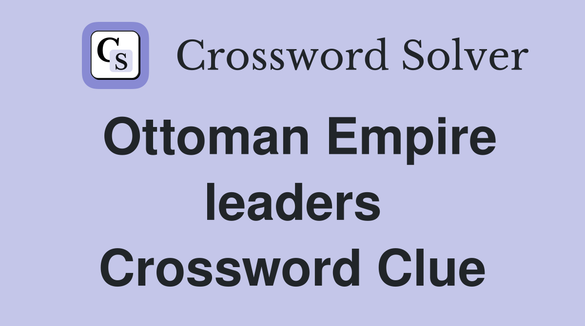 Ottoman Empire leaders Crossword Clue