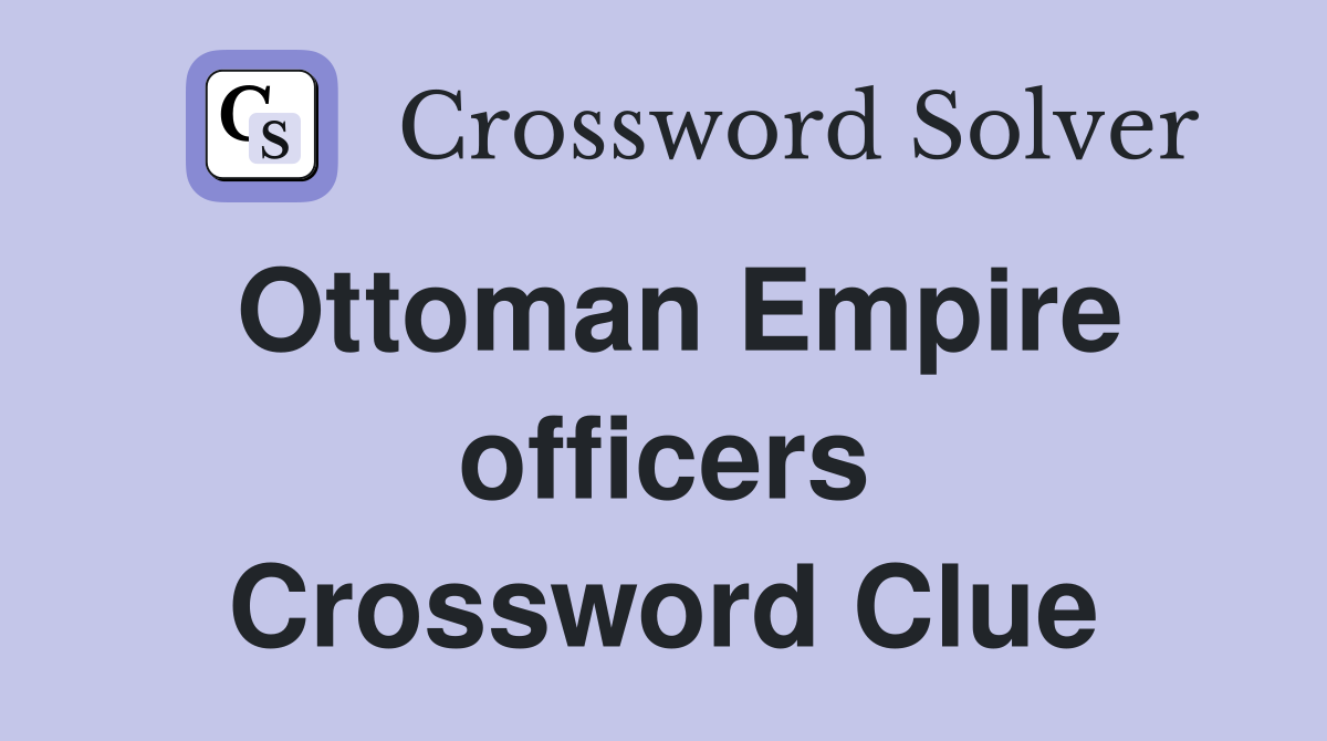 Ottoman Empire officers Crossword Clue