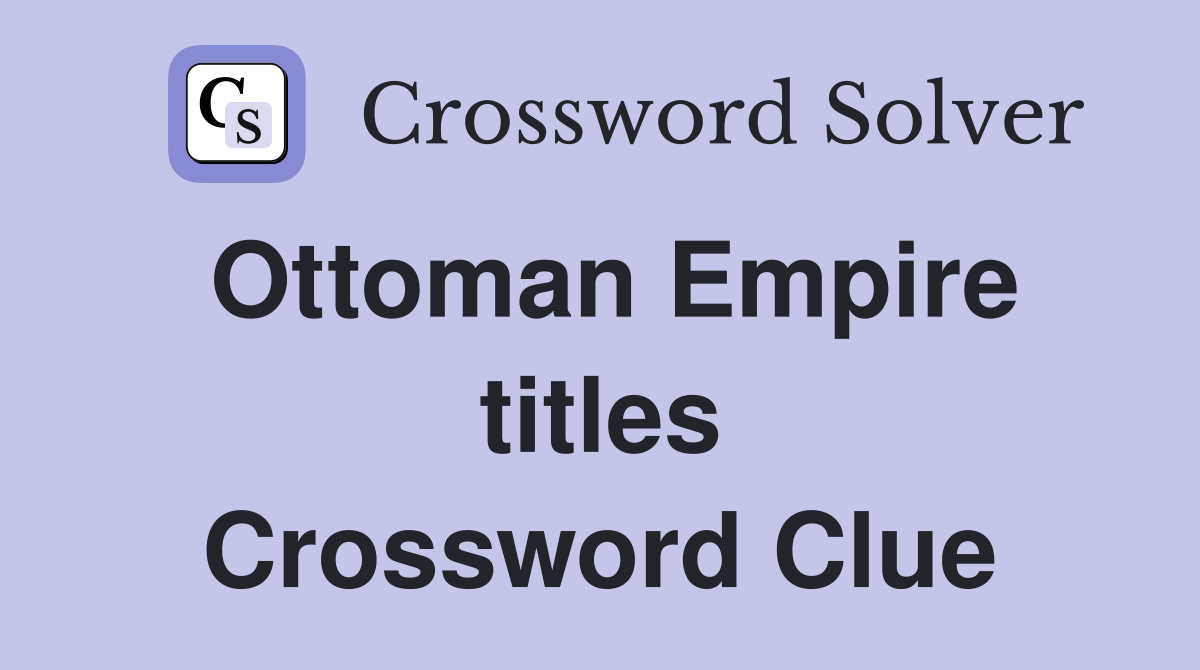 Ottoman Empire titles Crossword Clue