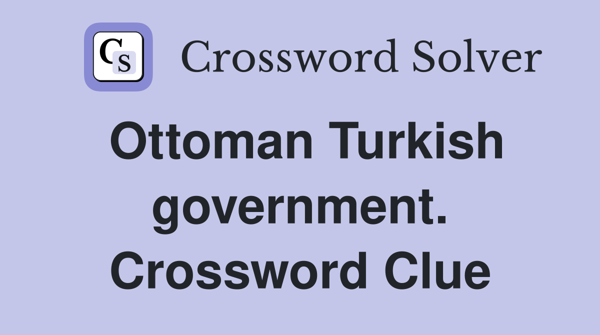 Ottoman Turkish government. Crossword Clue