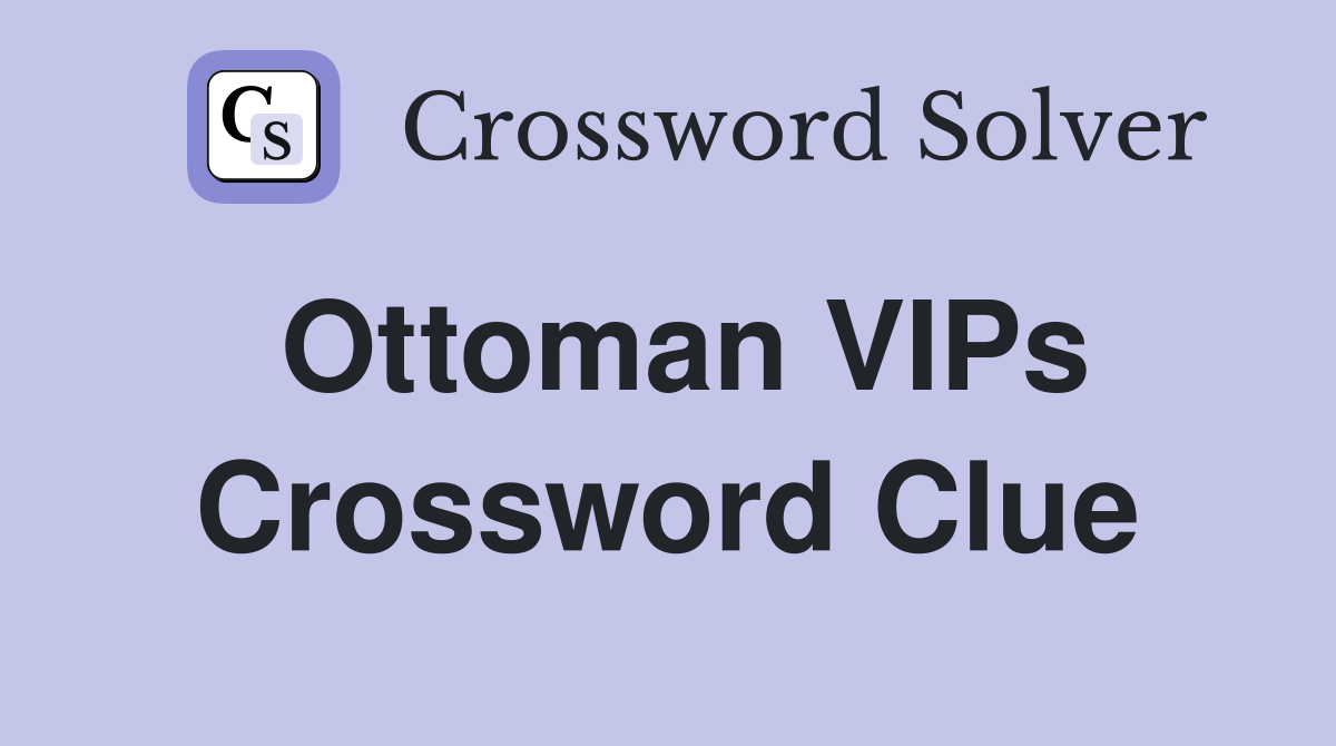 Ottoman VIPs Crossword Clue