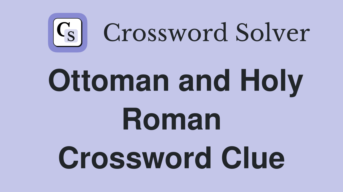 Ottoman and Holy Roman Crossword Clue