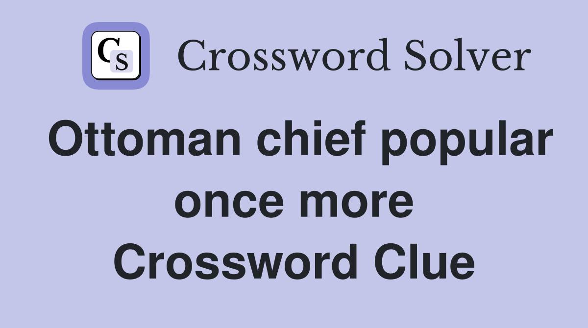 Ottoman chief popular once more Crossword Clue