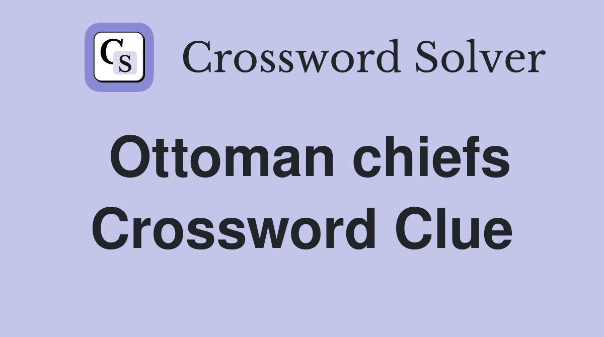 Ottoman chiefs Crossword Clue
