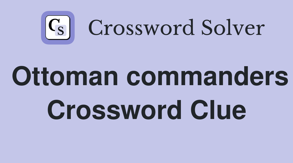 Ottoman commanders Crossword Clue