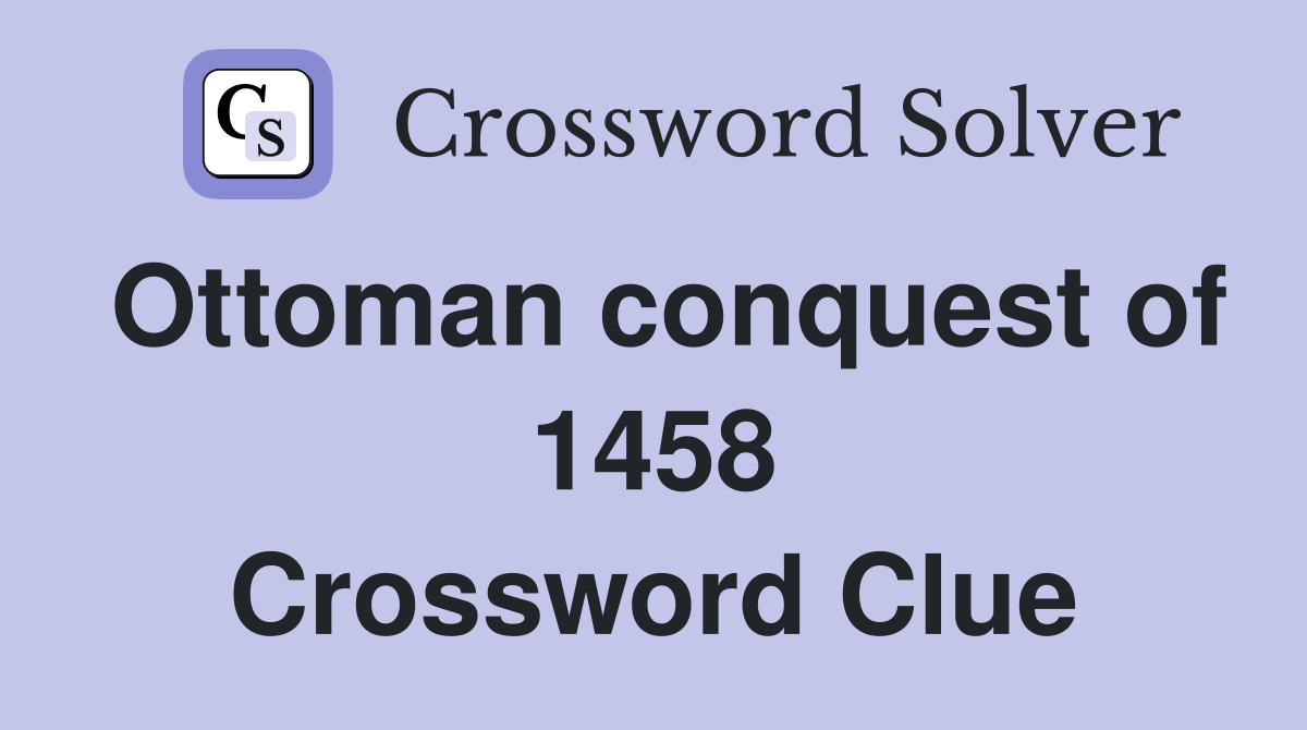 Ottoman conquest of 1458 Crossword Clue