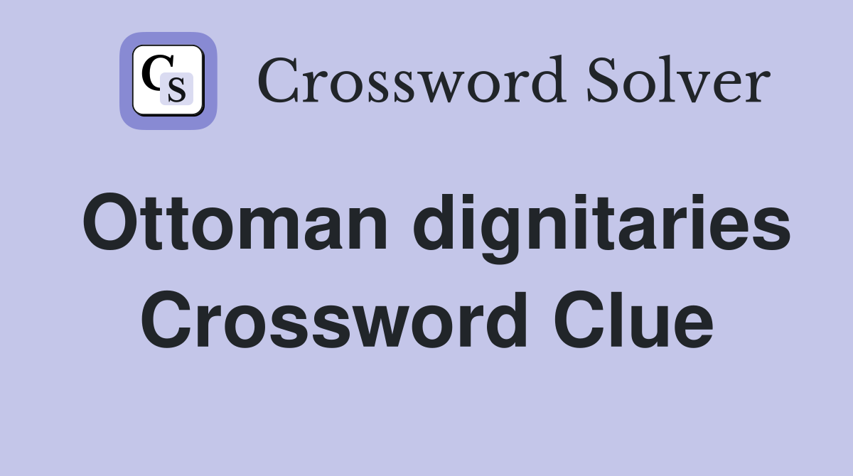 Ottoman dignitaries Crossword Clue