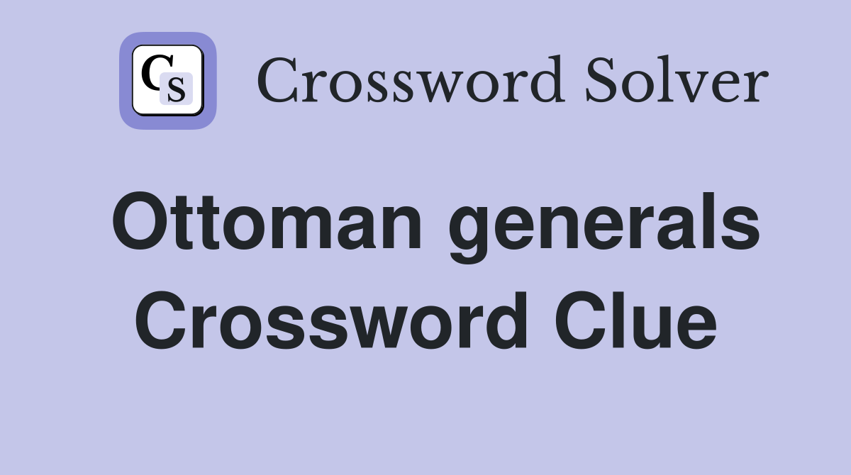 Ottoman generals Crossword Clue