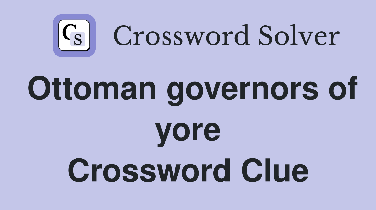 Ottoman governors of yore Crossword Clue