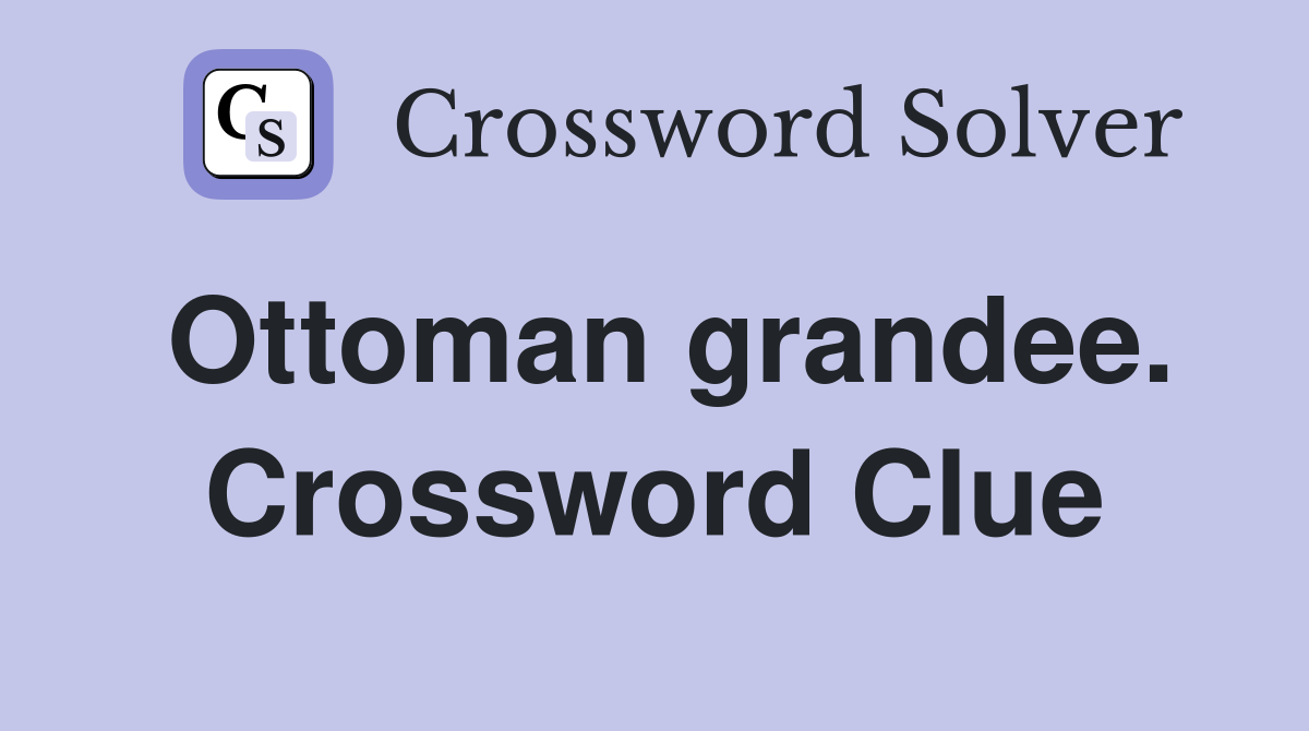 Ottoman grandee. Crossword Clue