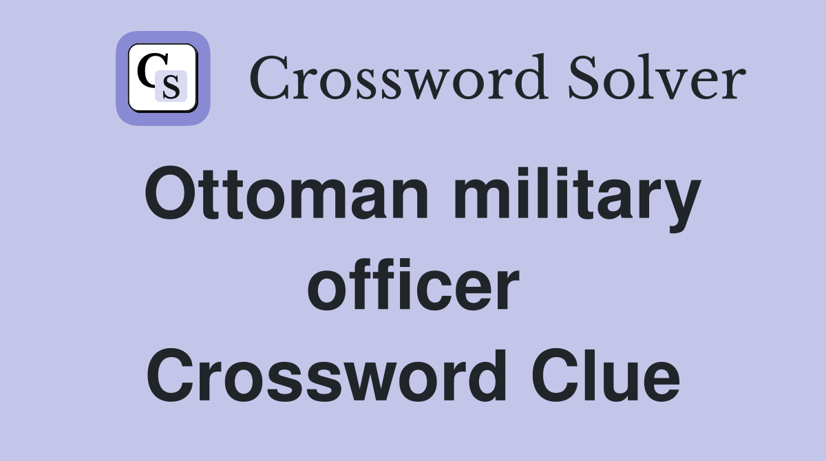 Ottoman military officer Crossword Clue