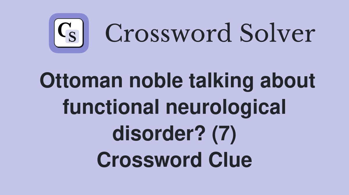 Ottoman noble talking about functional neurological disorder? (7) Crossword Clue