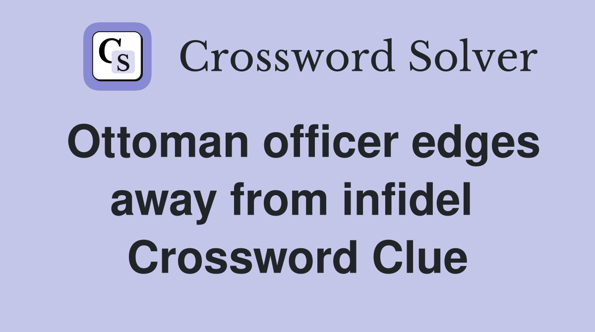 Ottoman officer edges away from infidel  Crossword Clue