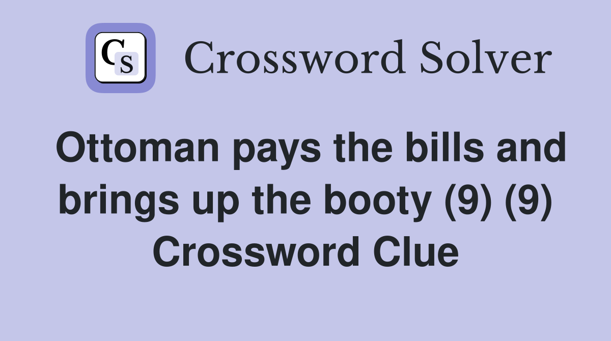 Ottoman pays the bills and brings up the booty (9) (9) Crossword Clue