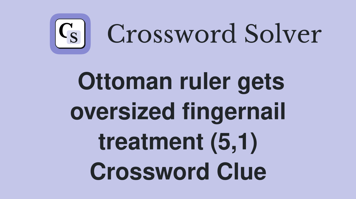 Ottoman ruler gets oversized fingernail treatment (5,1) Crossword Clue