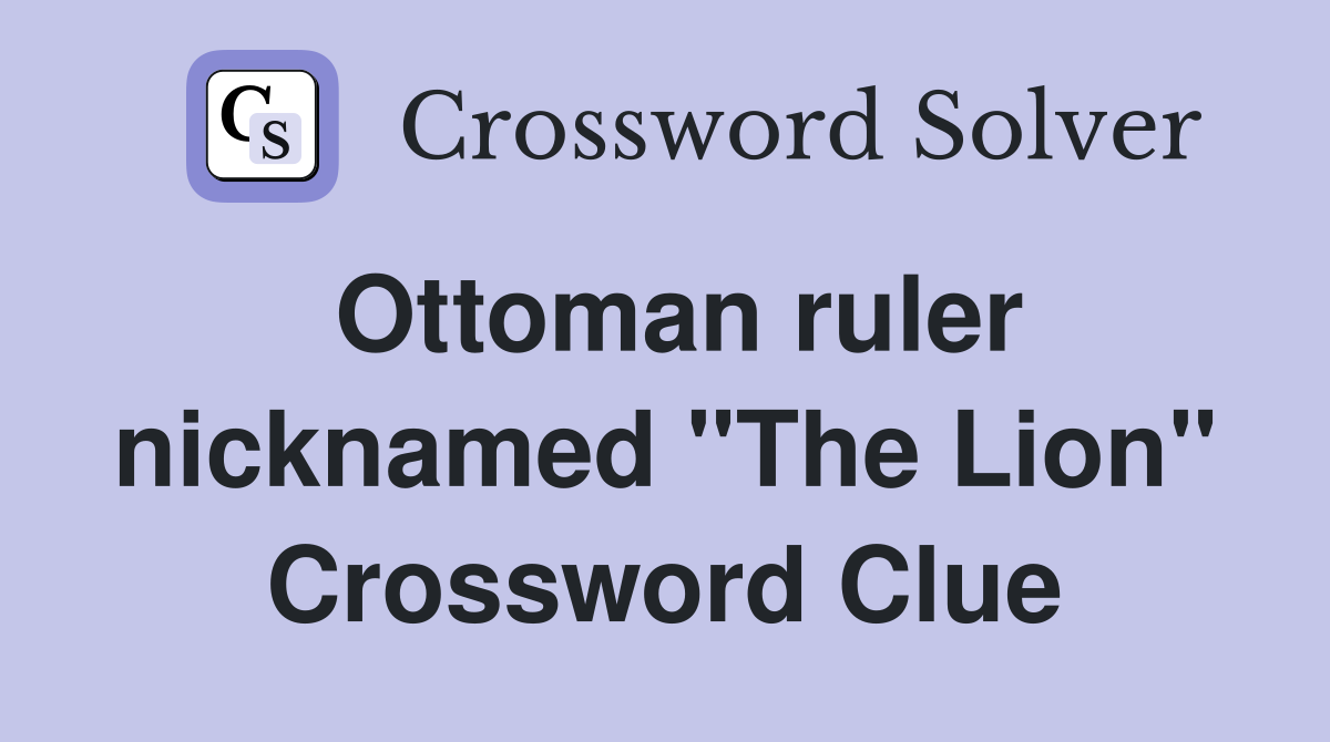 Ottoman ruler nicknamed "The Lion" Crossword Clue