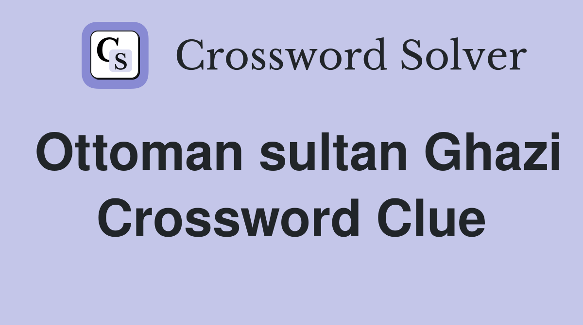 Ottoman sultan Ghazi Crossword Clue