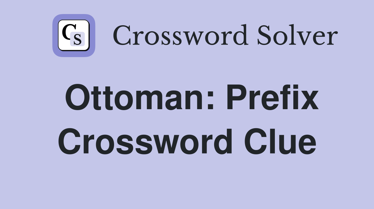 Ottoman: Prefix Crossword Clue