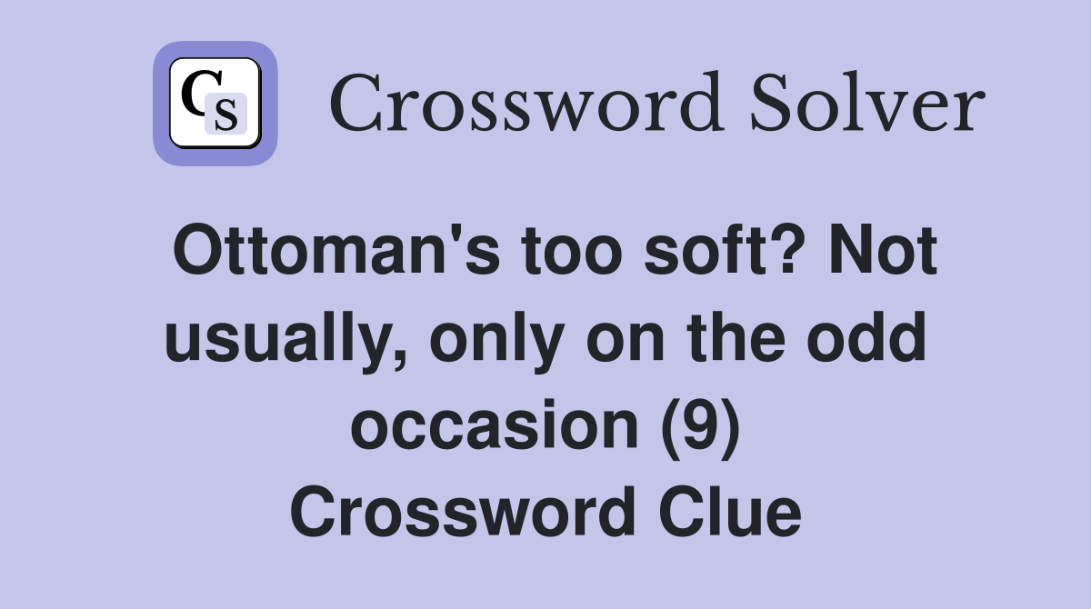 Ottoman's too soft? Not usually, only on the odd occasion (9) Crossword Clue