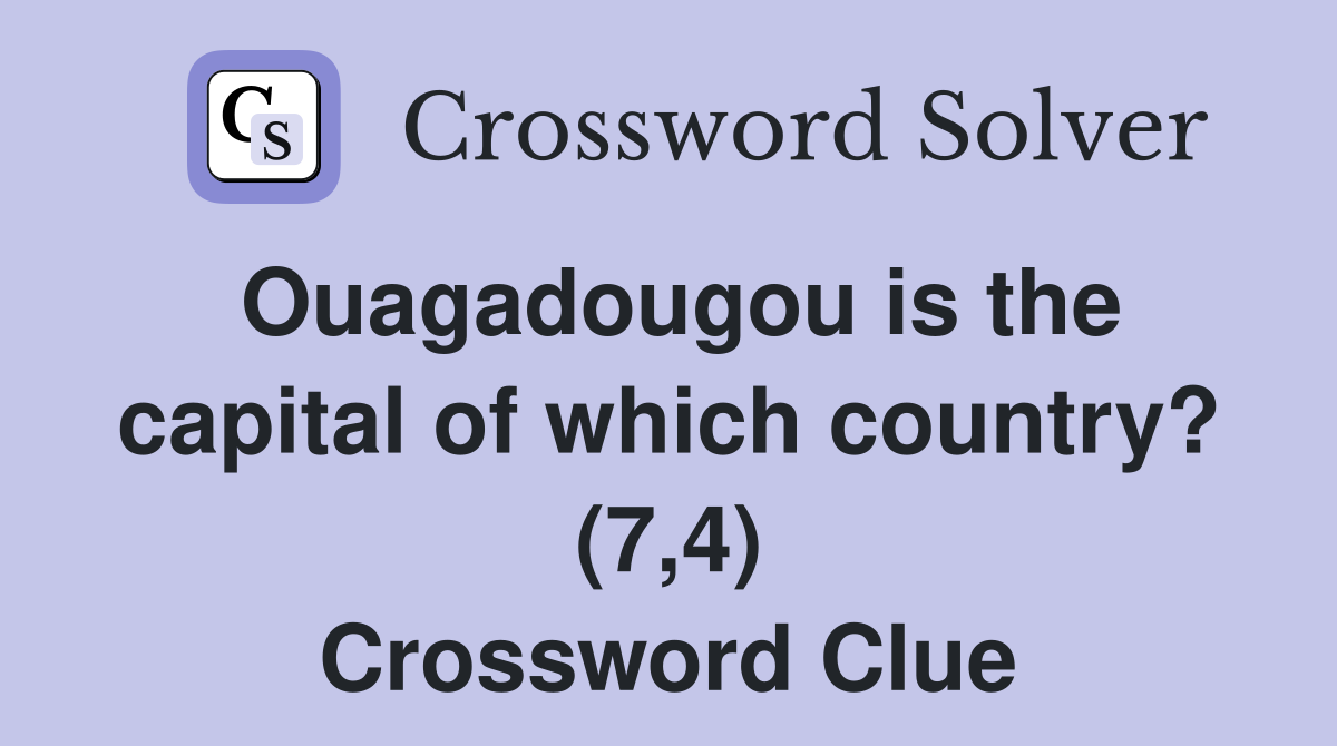 Ouagadougou is the capital of which country? (7,4) Crossword Clue